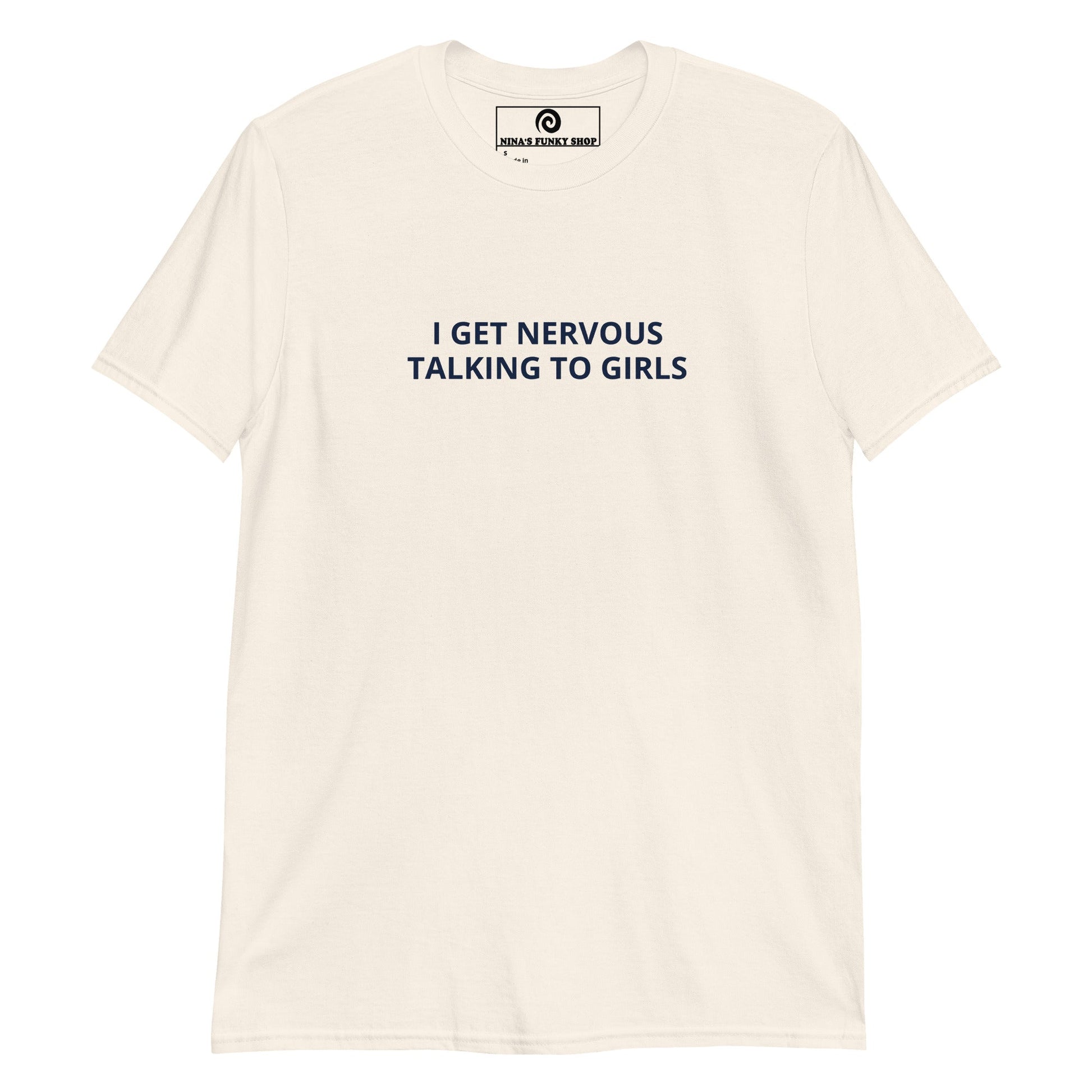 I Get Nervous Talking To Girls T-Shirt - ninanush