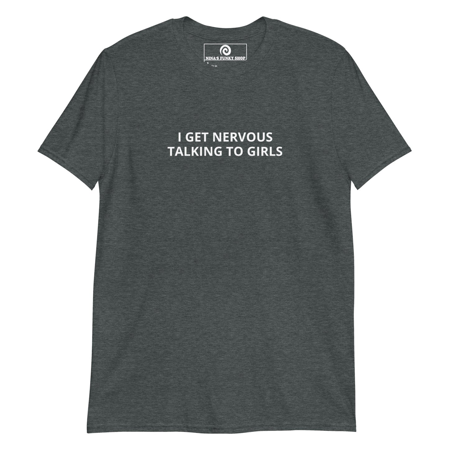 I Get Nervous Talking To Girls T-Shirt - ninanush