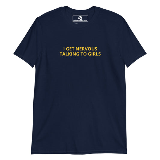 I Get Nervous Talking To Girls T-Shirt - ninanush