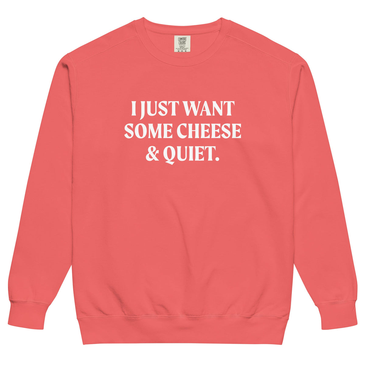 I Just Want Some Cheese And Quiet Sweatshirt, Garment-Dyed - ninanush