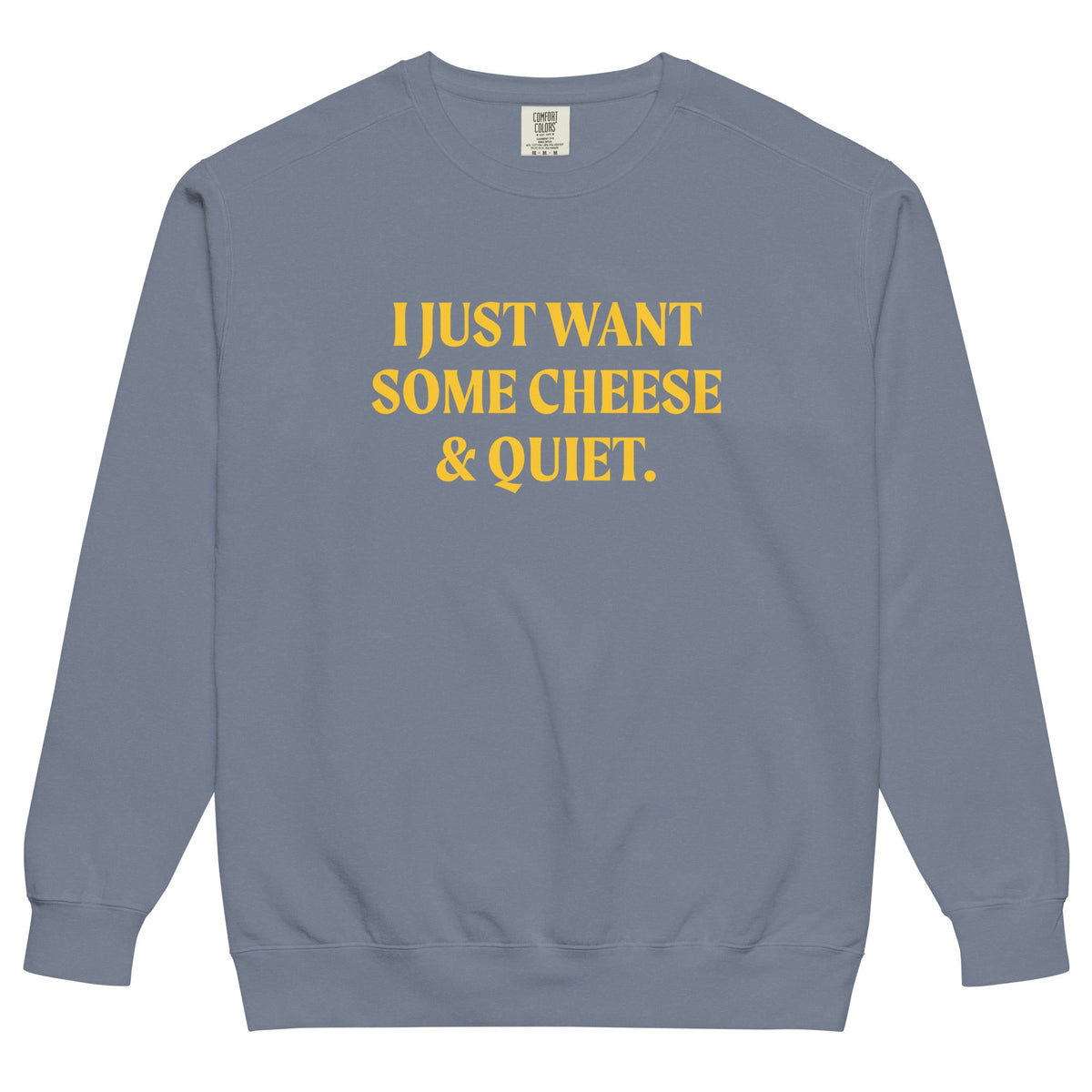 I Just Want Some Cheese And Quiet Sweatshirt, Garment-Dyed - ninanush