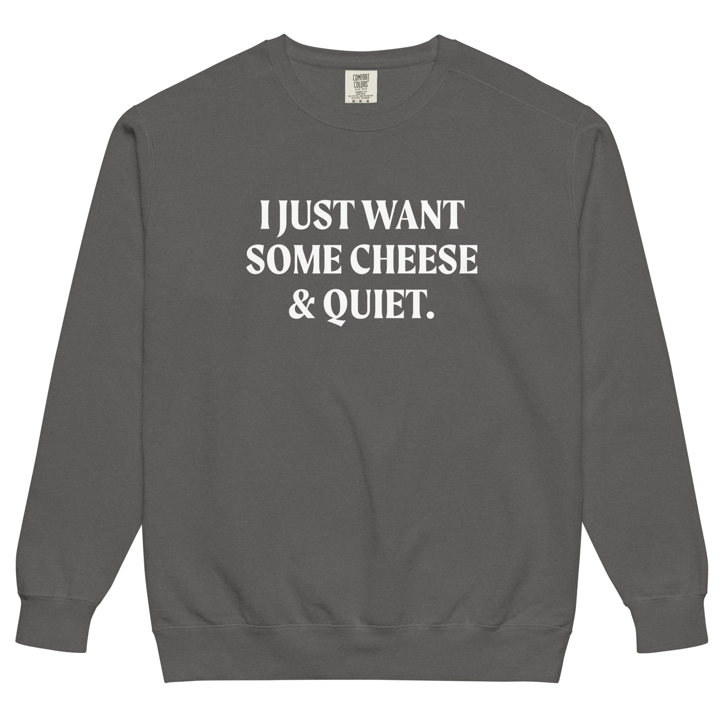 I Just Want Some Cheese And Quiet Sweatshirt, Garment-Dyed - ninanush