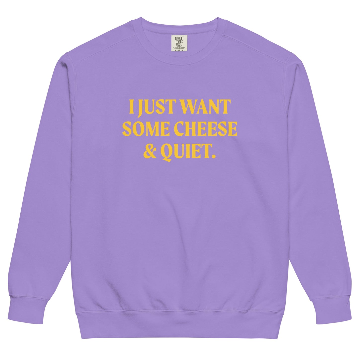 I Just Want Some Cheese And Quiet Sweatshirt, Garment-Dyed - ninanush