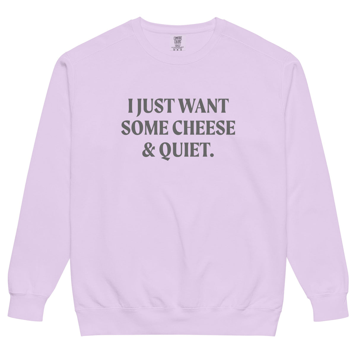 I Just Want Some Cheese And Quiet Sweatshirt, Garment-Dyed - ninanush