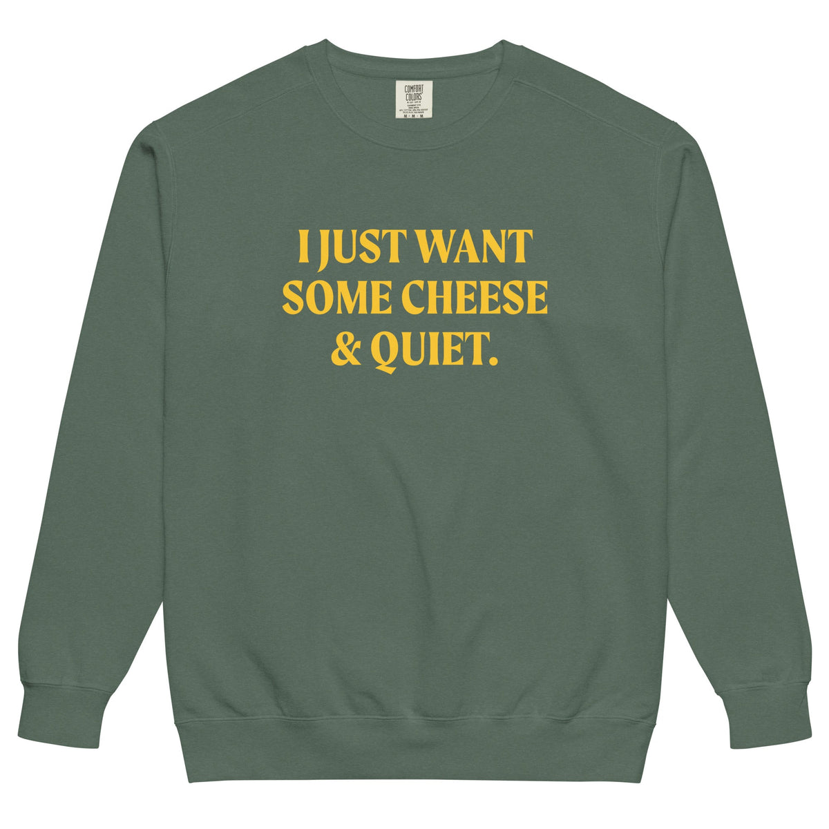 I Just Want Some Cheese And Quiet Sweatshirt, Garment-Dyed - ninanush