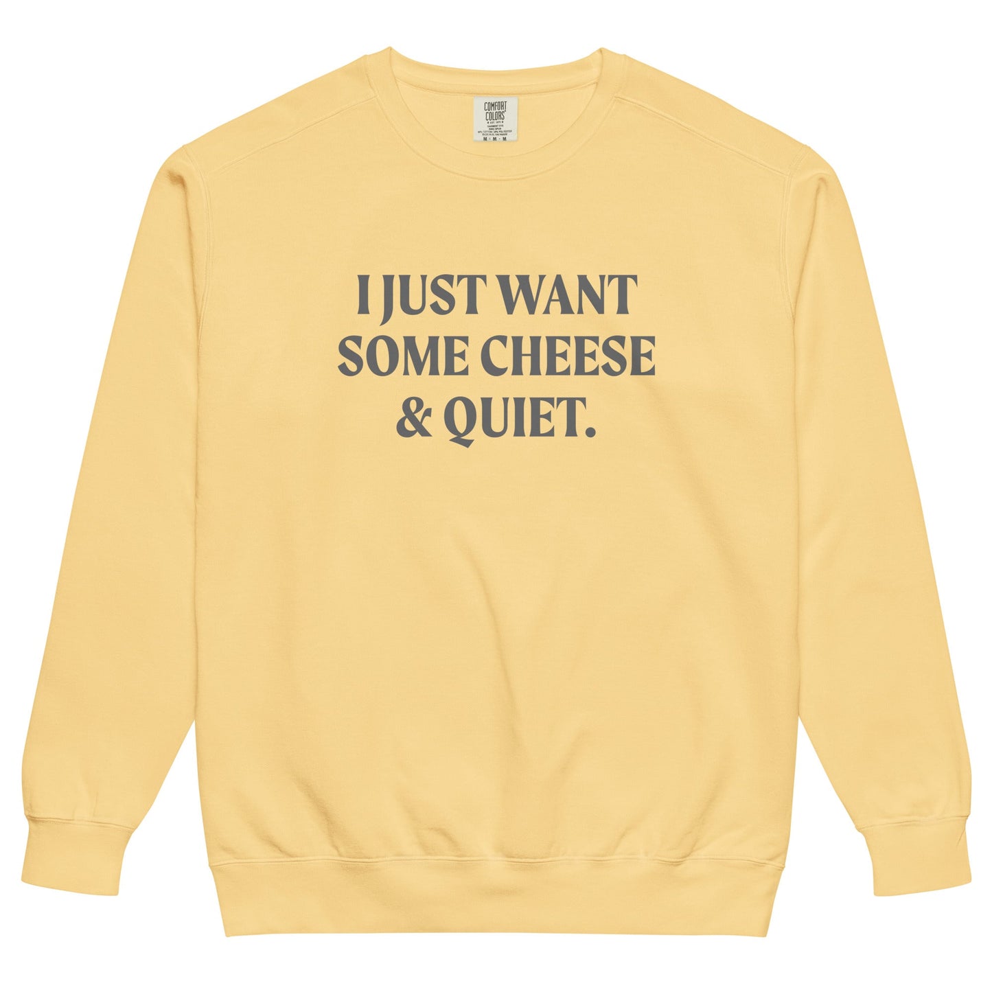 I Just Want Some Cheese And Quiet Sweatshirt, Garment-Dyed - ninanush