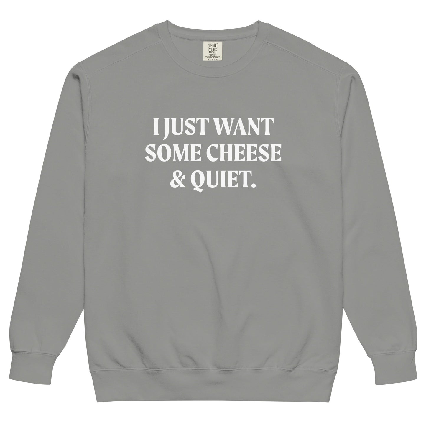 I Just Want Some Cheese And Quiet Sweatshirt, Garment-Dyed - ninanush