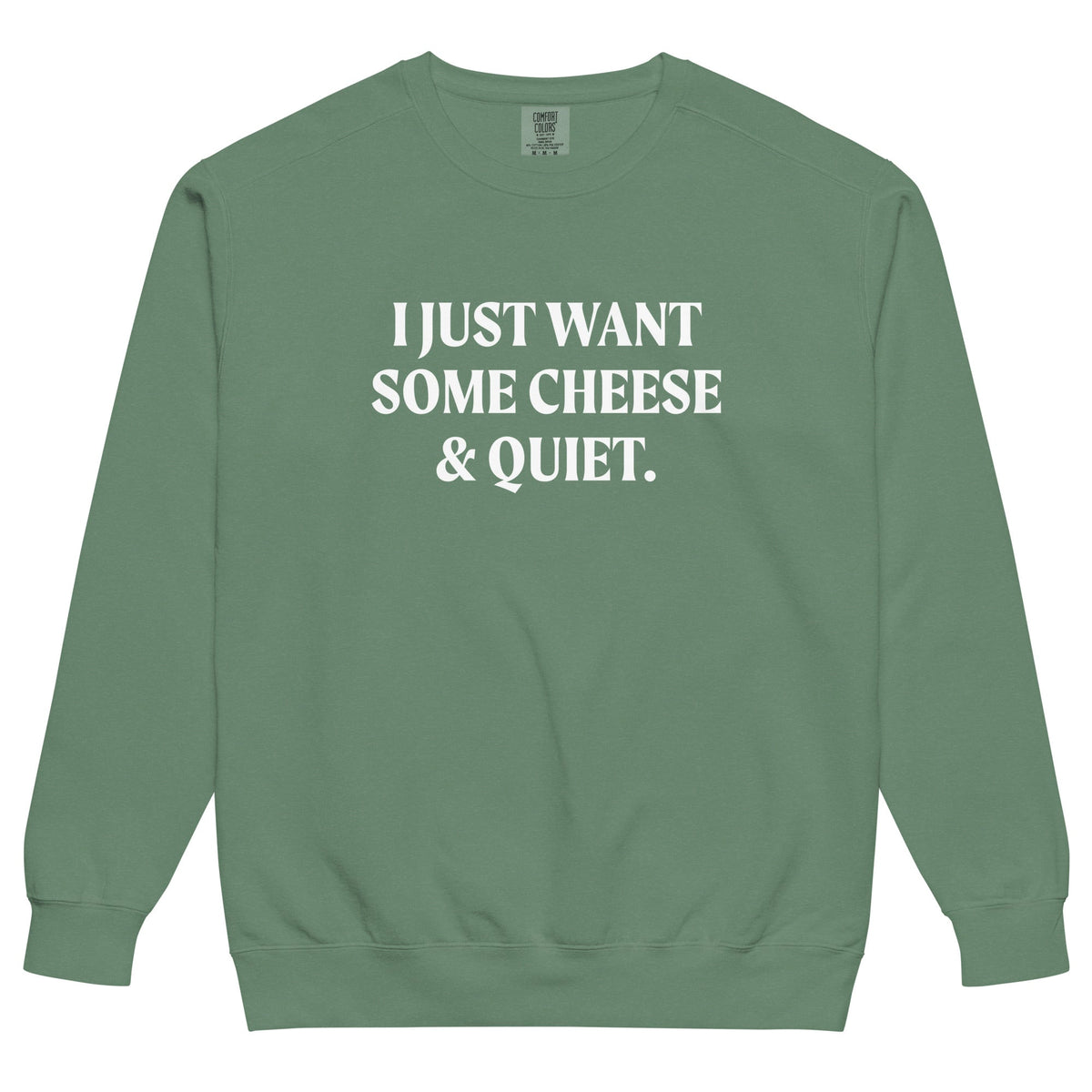 I Just Want Some Cheese And Quiet Sweatshirt, Garment-Dyed - ninanush