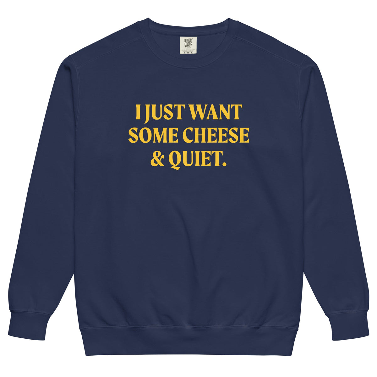 I Just Want Some Cheese And Quiet Sweatshirt, Garment-Dyed - ninanush