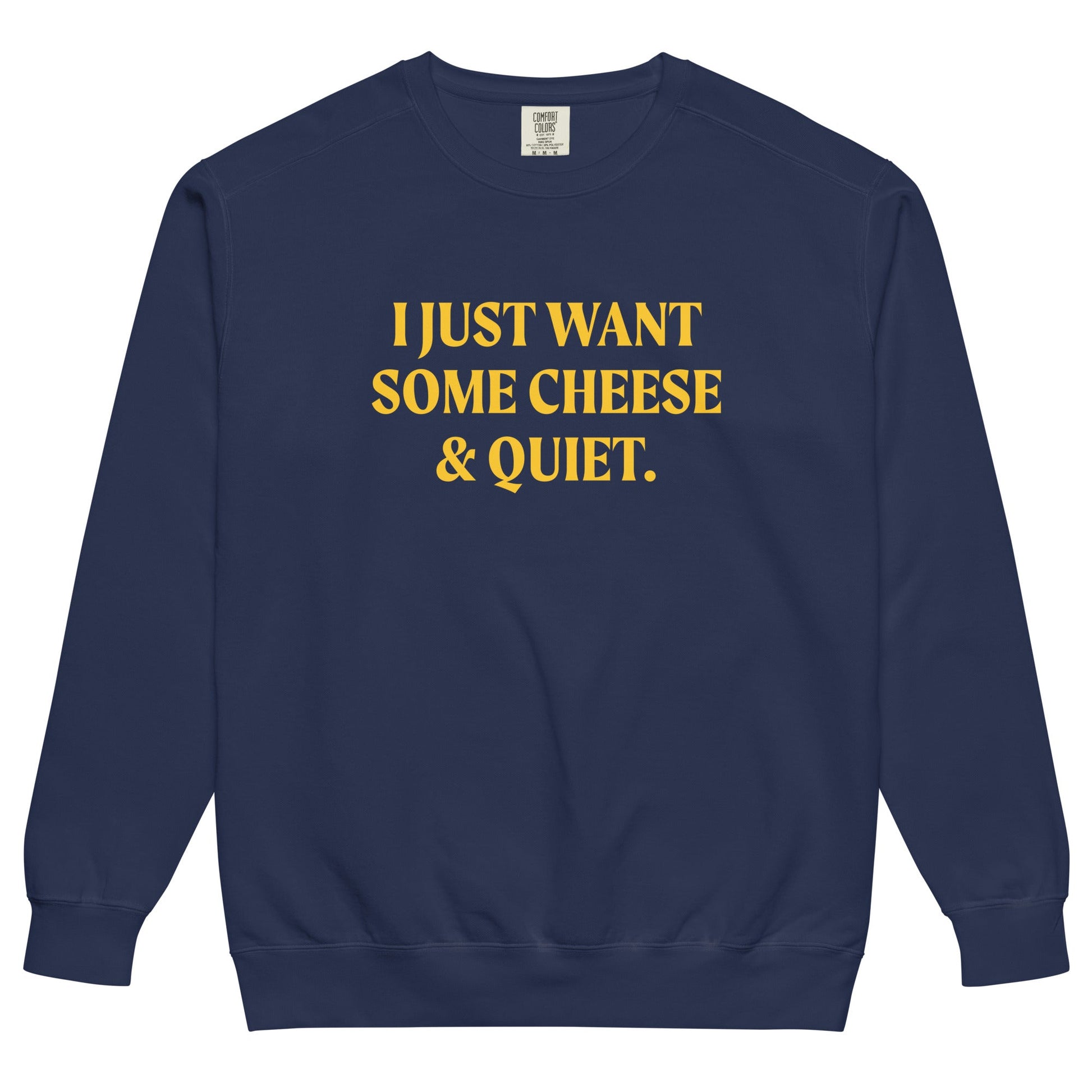 I Just Want Some Cheese And Quiet Sweatshirt, Garment-Dyed - ninanush