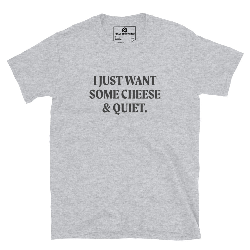 I Just Want Some Cheese & Quiet T-Shirt - ninanush