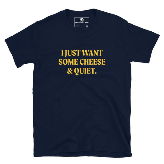 I Just Want Some Cheese & Quiet T-Shirt - ninanush