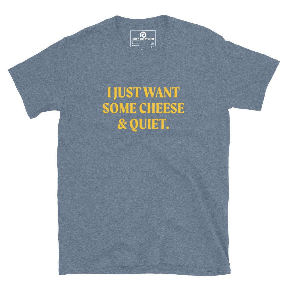 I Just Want Some Cheese & Quiet T-Shirt - ninanush