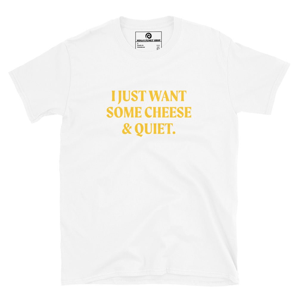 I Just Want Some Cheese & Quiet T-Shirt - ninanush