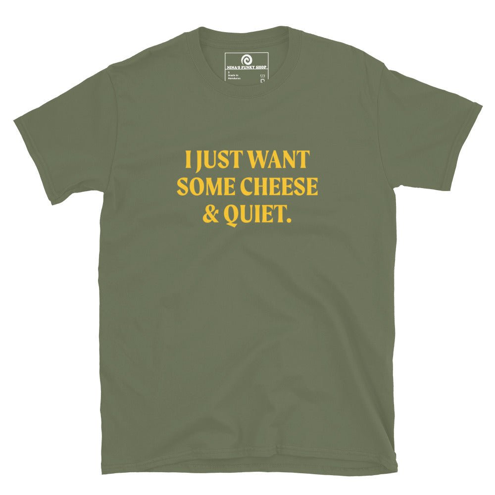 I Just Want Some Cheese & Quiet T-Shirt - ninanush