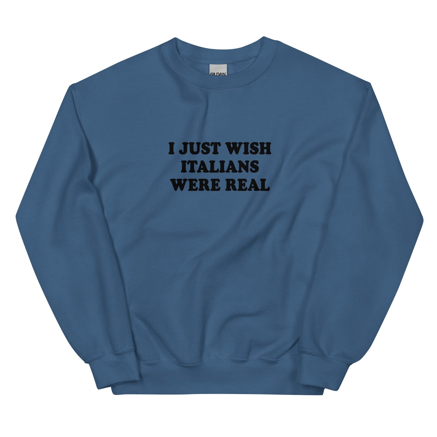 I Just Wish Italians Were Real Sweatshirt - ninanush