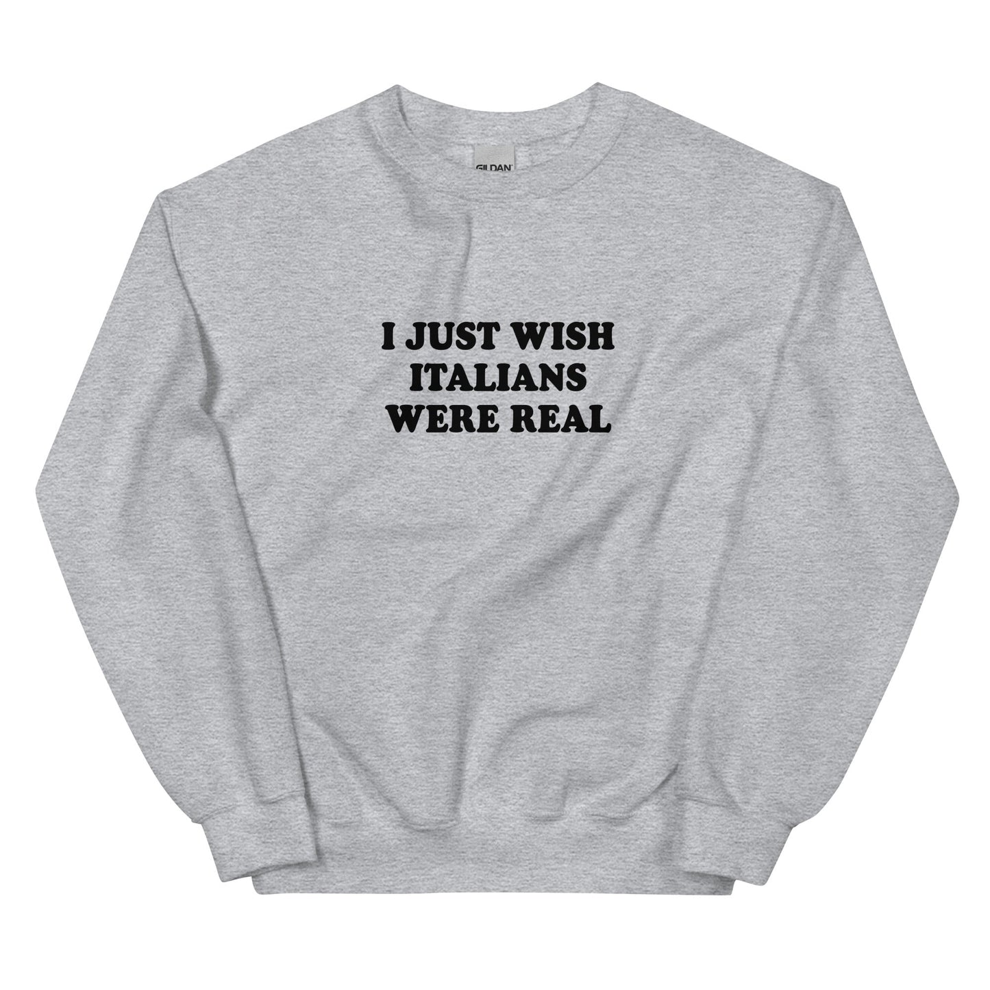 I Just Wish Italians Were Real Sweatshirt - ninanush