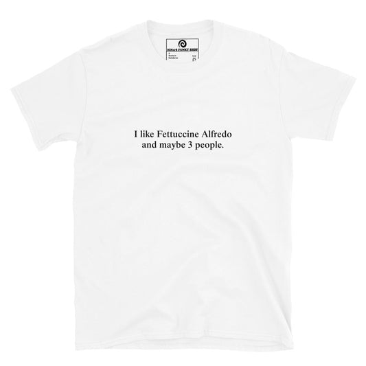 I Like Fettuccine Alfredo And Maybe 3 People T-Shirt - ninanush