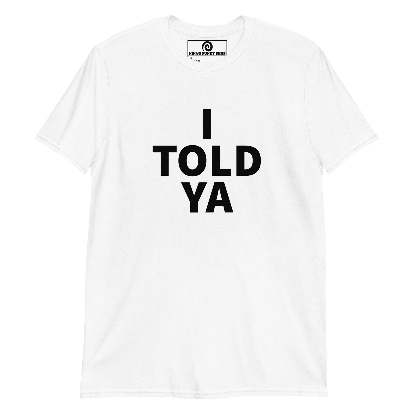 I Told Ya T-Shirt - ninanush