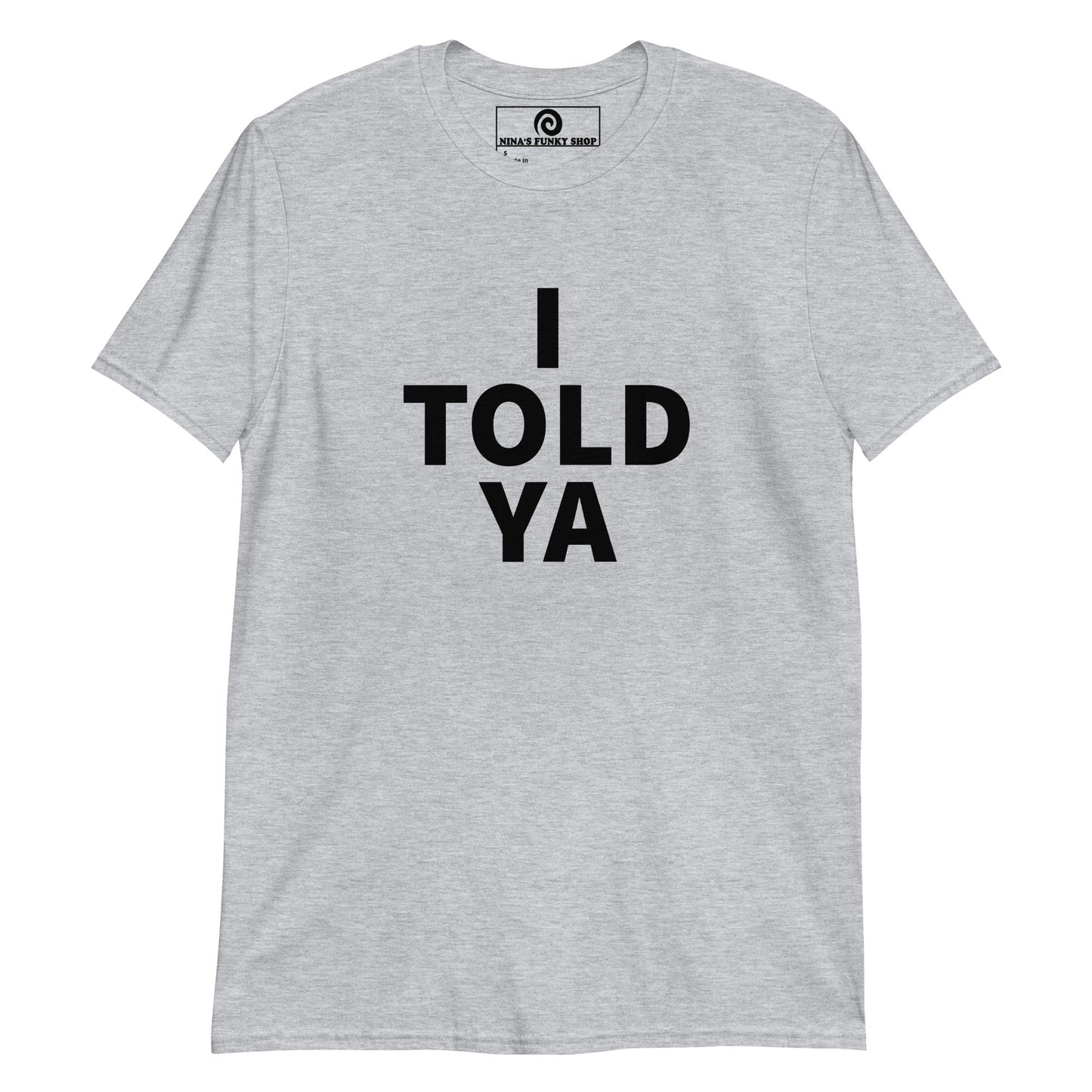 I Told Ya T-Shirt - ninanush