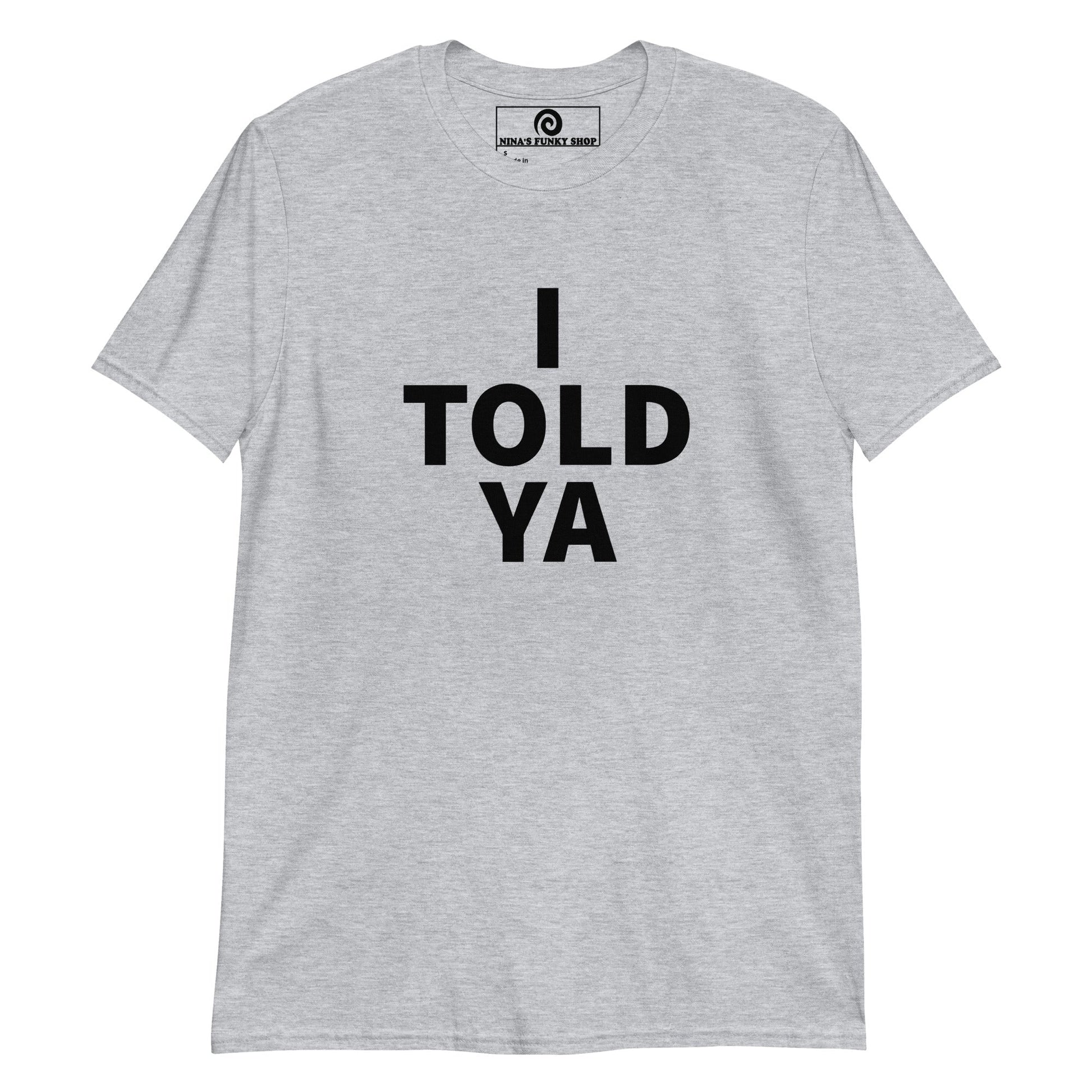 I Told Ya T-Shirt - ninanush