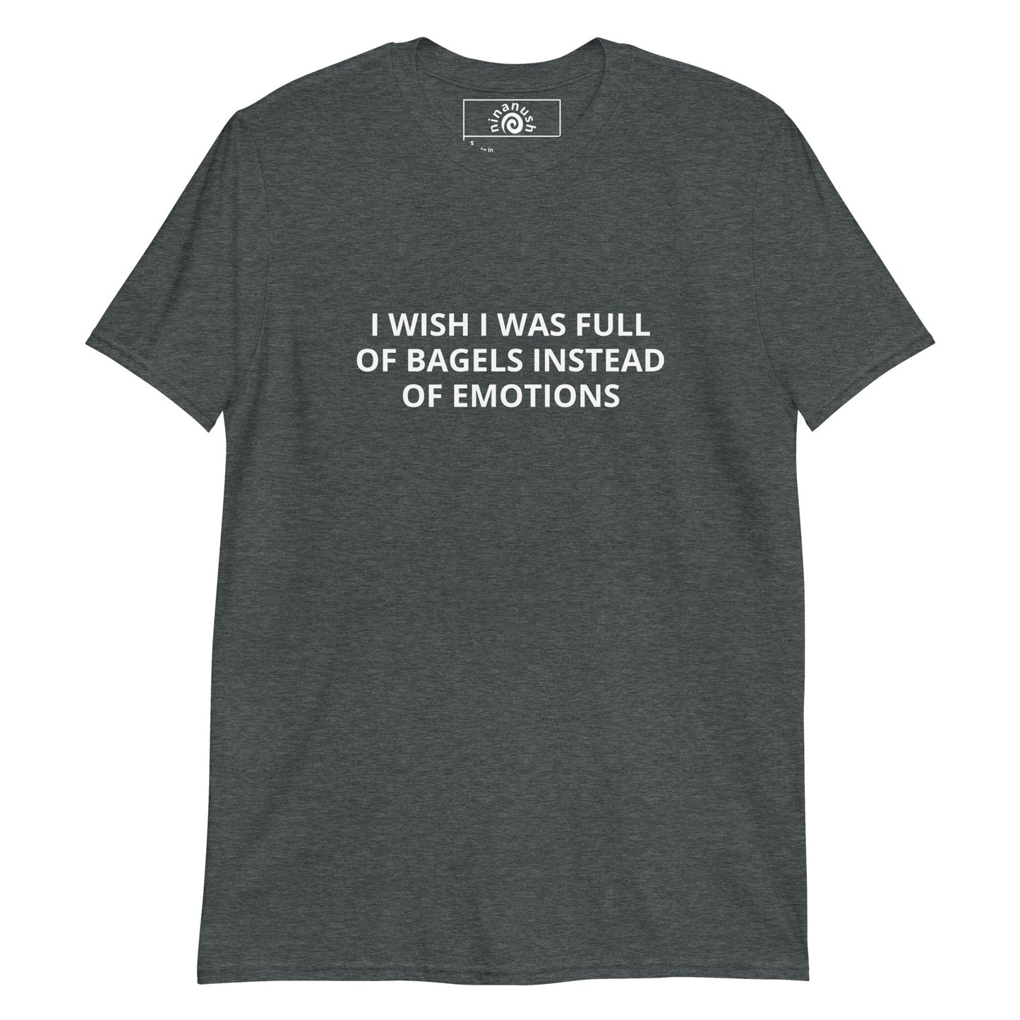 I Wish I Was Full Of Bagels Instead Of Emotions T-Shirt - ninanush