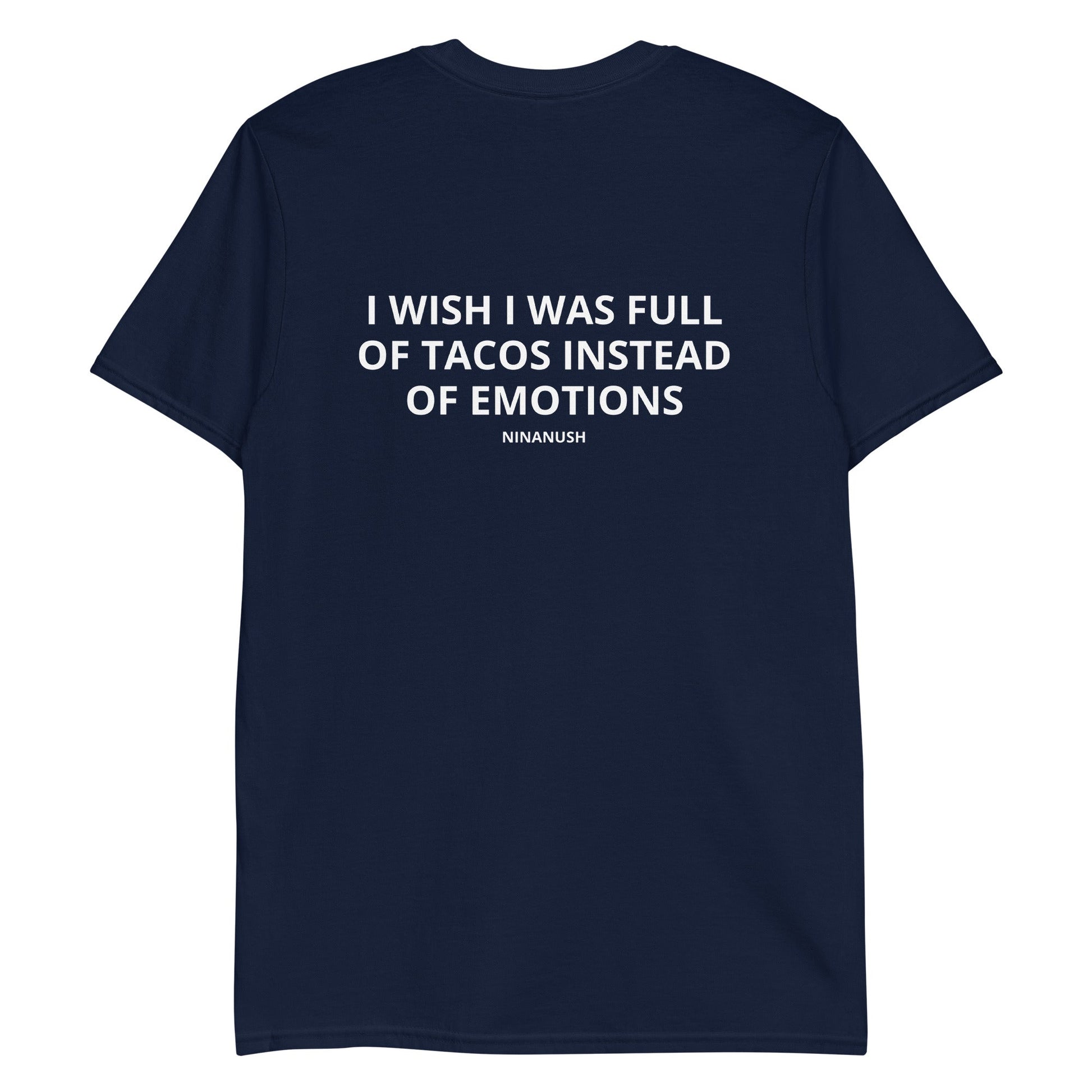 I Wish I Was Full Of Tacos Instead Of Emotions T-Shirt - ninanush