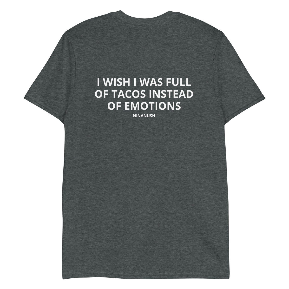 I Wish I Was Full Of Tacos Instead Of Emotions T-Shirt - ninanush