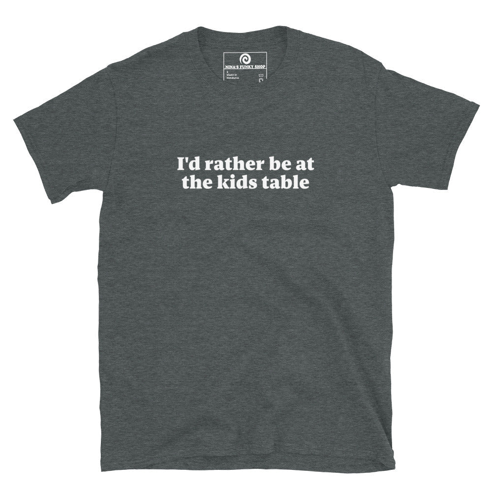 I'd Rather Be At The Kids Table T-Shirt - ninanush