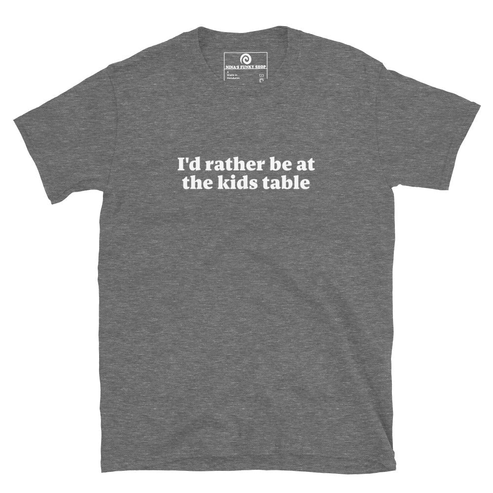 I'd Rather Be At The Kids Table T-Shirt - ninanush