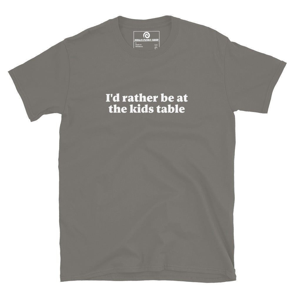 I'd Rather Be At The Kids Table T-Shirt - ninanush