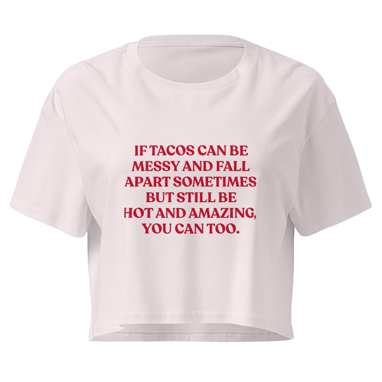 If Tacos Can Be Messy And Fall Apart Sometimes But Still Be Hot And Amazing You Can Too Crop Top - ninanush