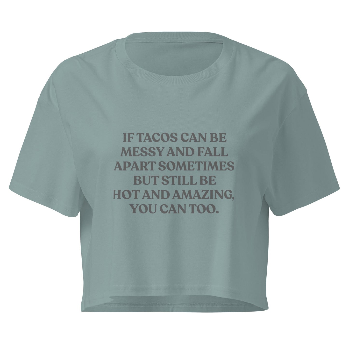 If Tacos Can Be Messy And Fall Apart Sometimes But Still Be Hot And Amazing You Can Too Crop Top - ninanush