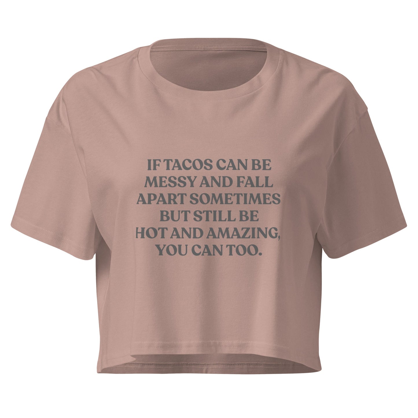 If Tacos Can Be Messy And Fall Apart Sometimes But Still Be Hot And Amazing You Can Too Crop Top - ninanush