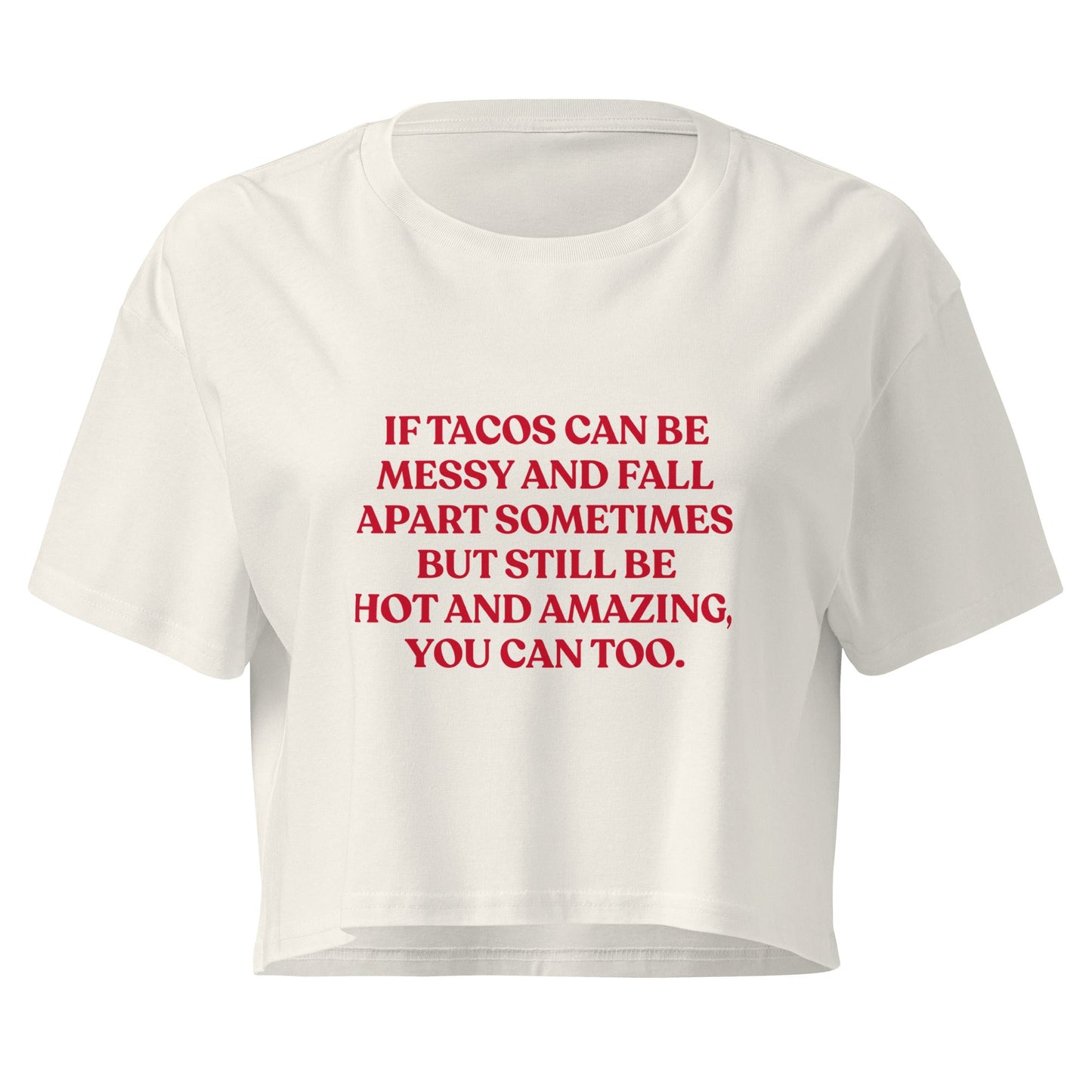 If Tacos Can Be Messy And Fall Apart Sometimes But Still Be Hot And Amazing You Can Too Crop Top - ninanush
