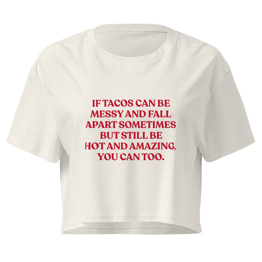 If Tacos Can Be Messy And Fall Apart Sometimes But Still Be Hot And Amazing You Can Too Crop Top - ninanush