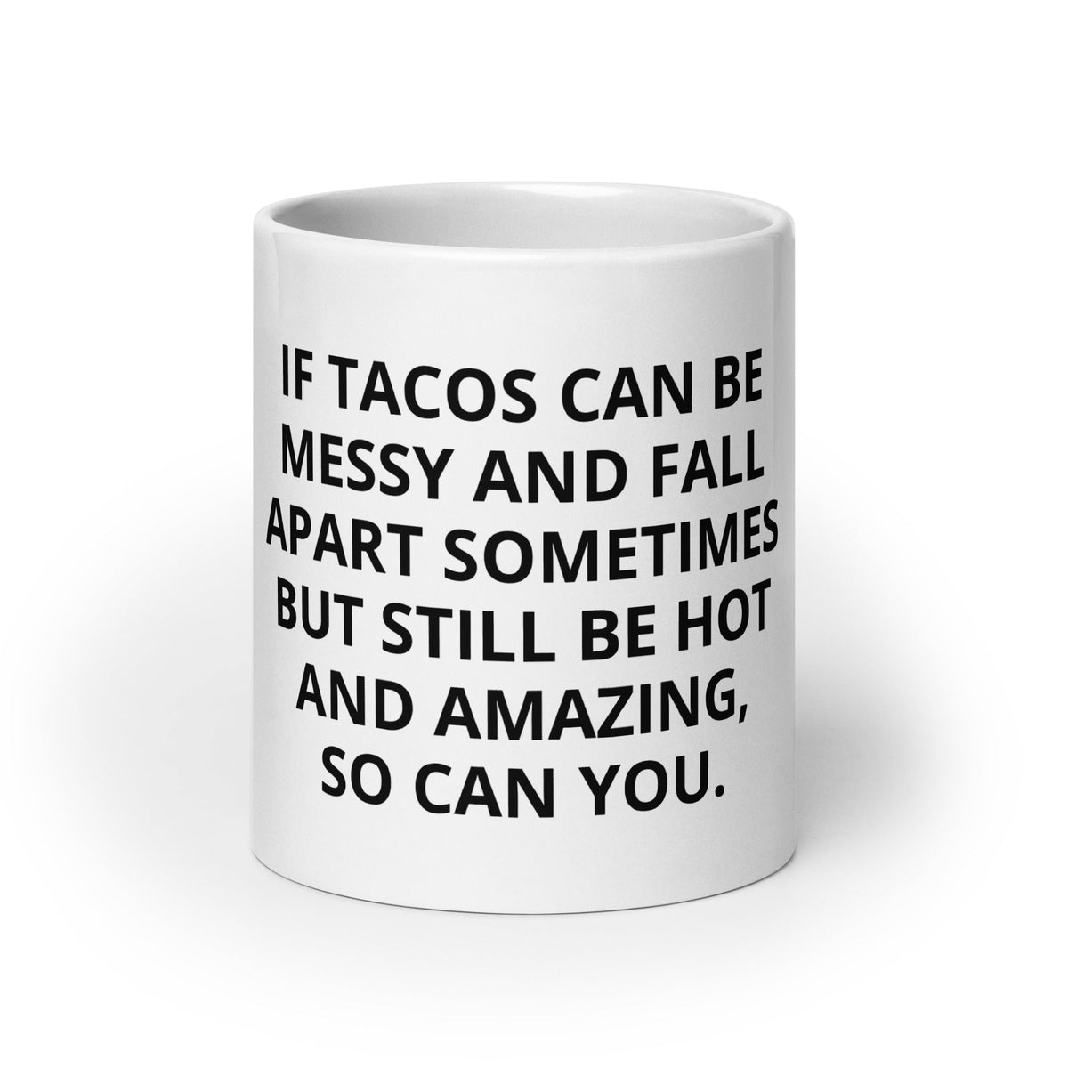 If Tacos Can Be Messy And Fall Apart Sometimes But Still Be Hot And Amazing, You Can Too Mug - ninanush