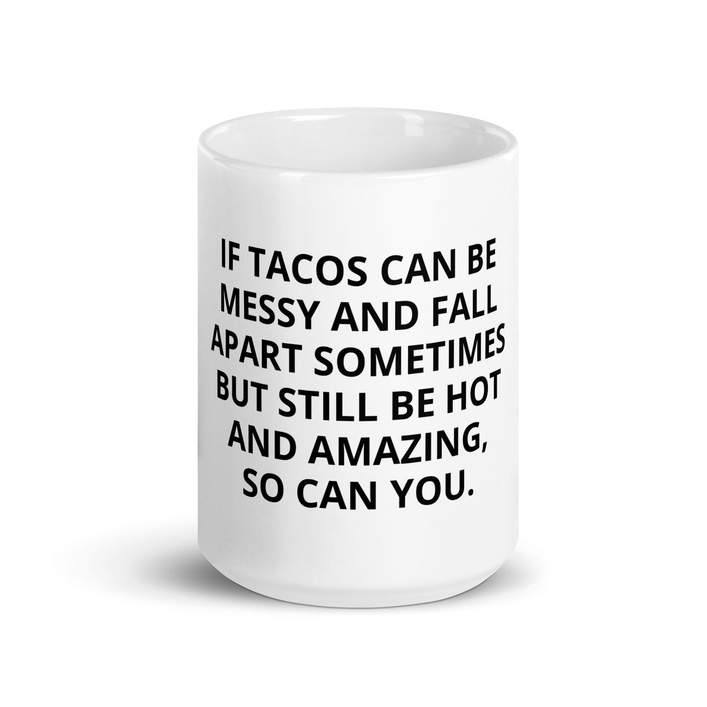 If Tacos Can Be Messy And Fall Apart Sometimes But Still Be Hot And Amazing, You Can Too Mug - ninanush