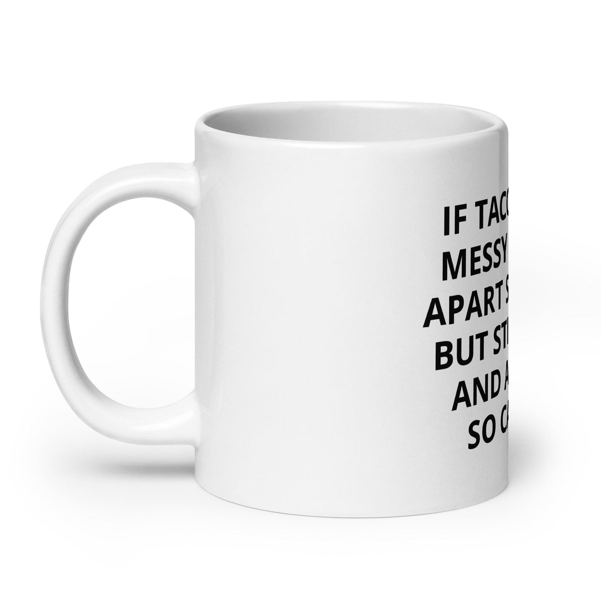 If Tacos Can Be Messy And Fall Apart Sometimes But Still Be Hot And Amazing, You Can Too Mug - ninanush
