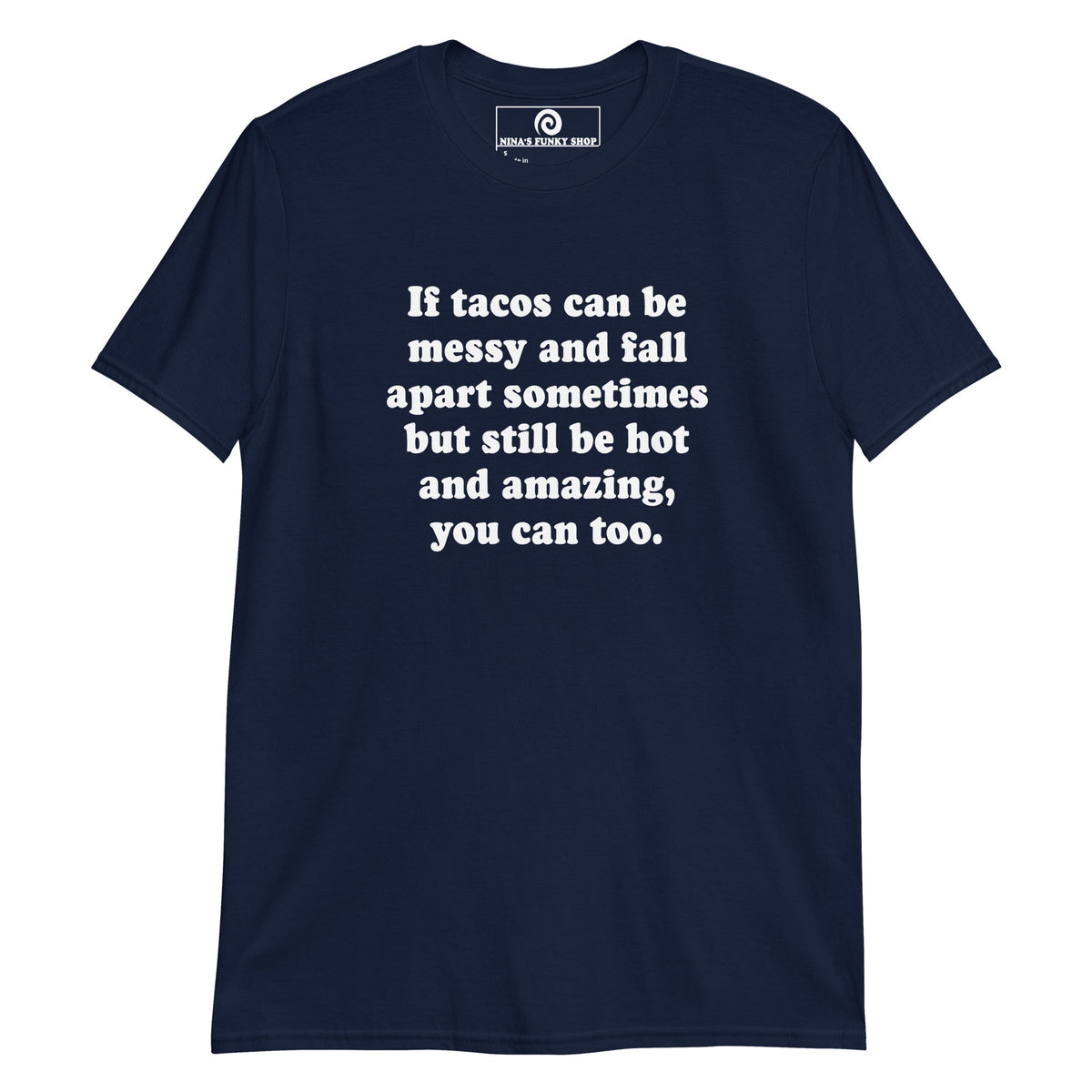 If Tacos Can Be Messy And Fall Apart Sometimes But Still Be Hot And Amazing, You Can Too T-Shirt - ninanush
