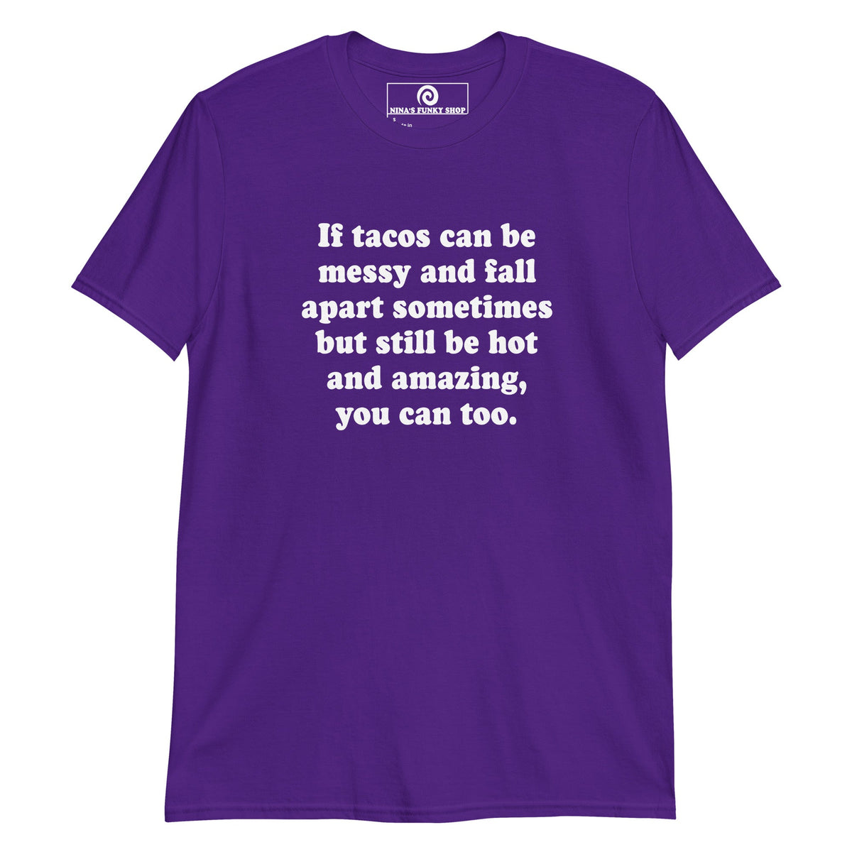 If Tacos Can Be Messy And Fall Apart Sometimes But Still Be Hot And Amazing, You Can Too T-Shirt - ninanush