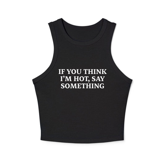 If You Think I’m Hot, Say Something Racer Tank Top - ninanush