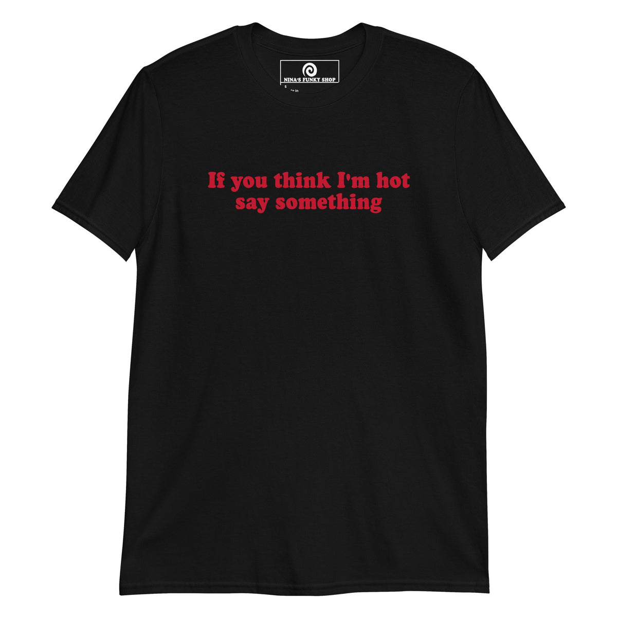 If You Think I'm Hot Say Something T-Shirt - ninanush