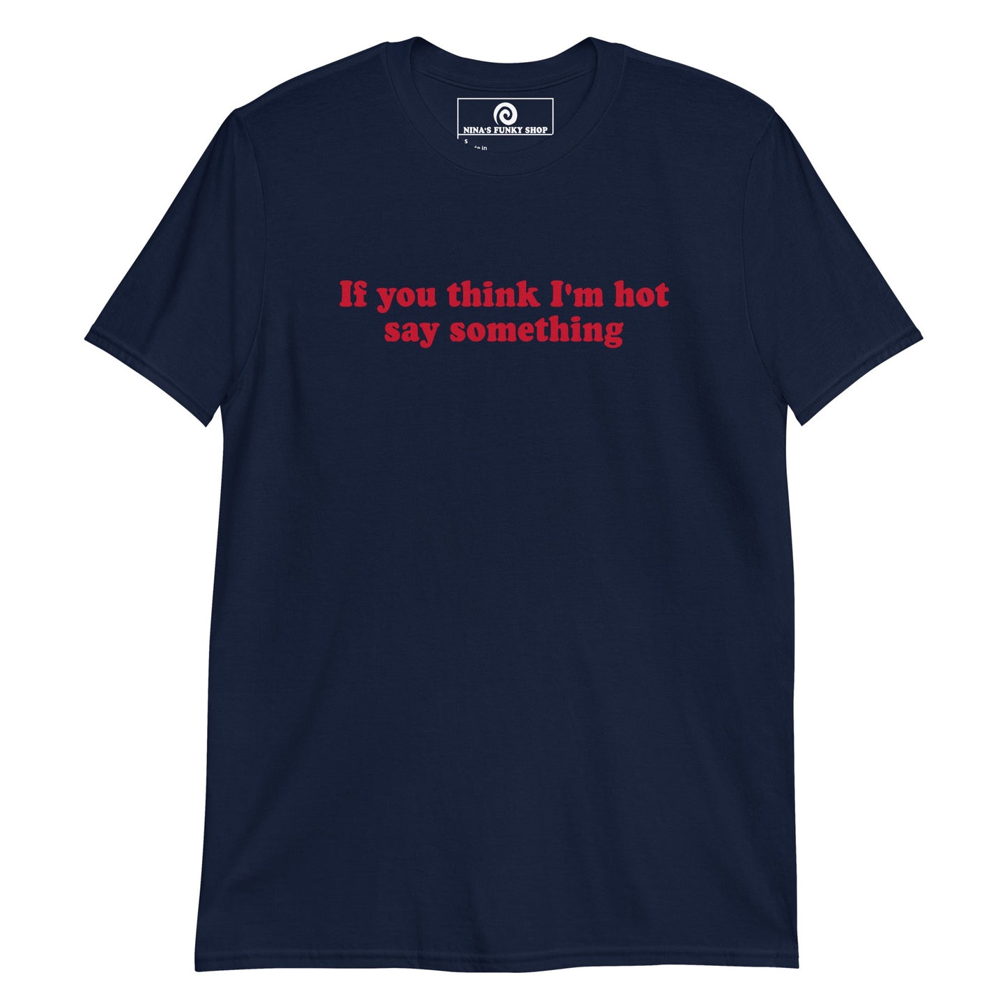 If You Think I'm Hot Say Something T-Shirt - ninanush