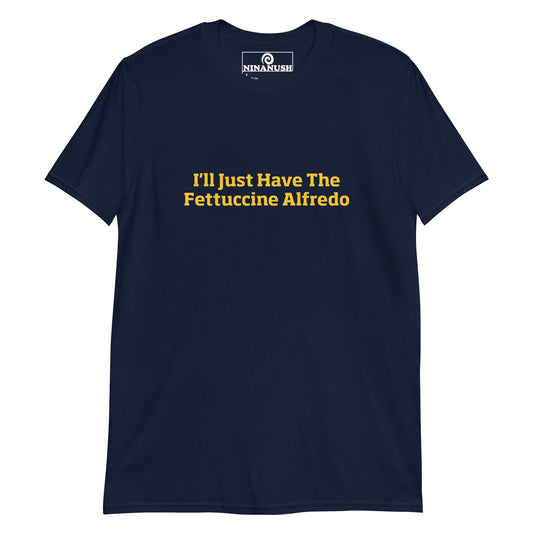 I'll Just Have The Fettuccine Alfredo T-Shirt - ninanush