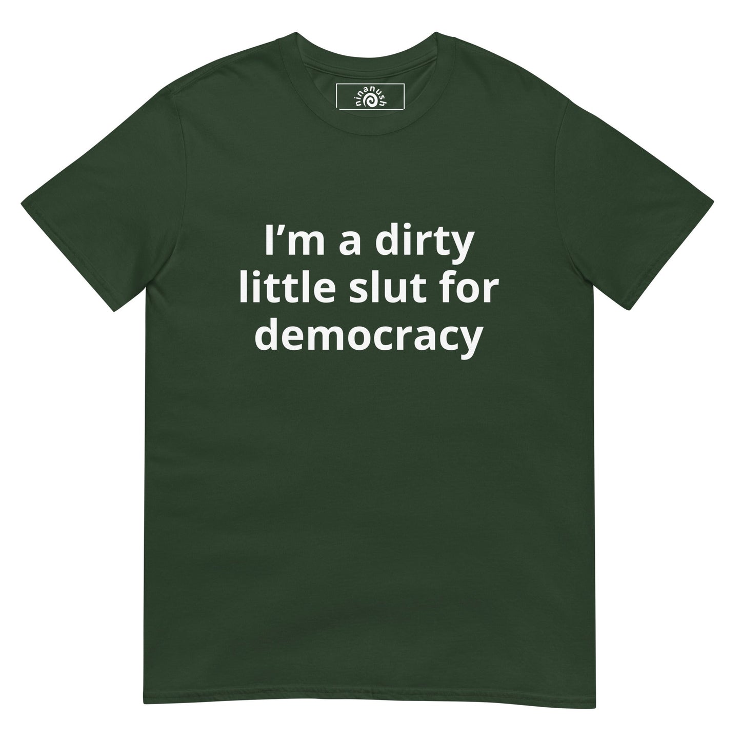 I’m A Dirty Little Slut For Democracy T-Shirt - ninanush