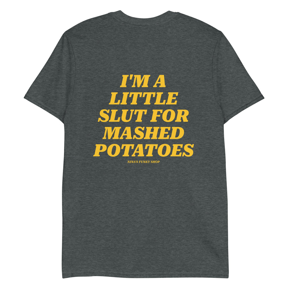 I'm A Little Slut For Mashed Potatoes T-Shirt - Front And Back - ninanush
