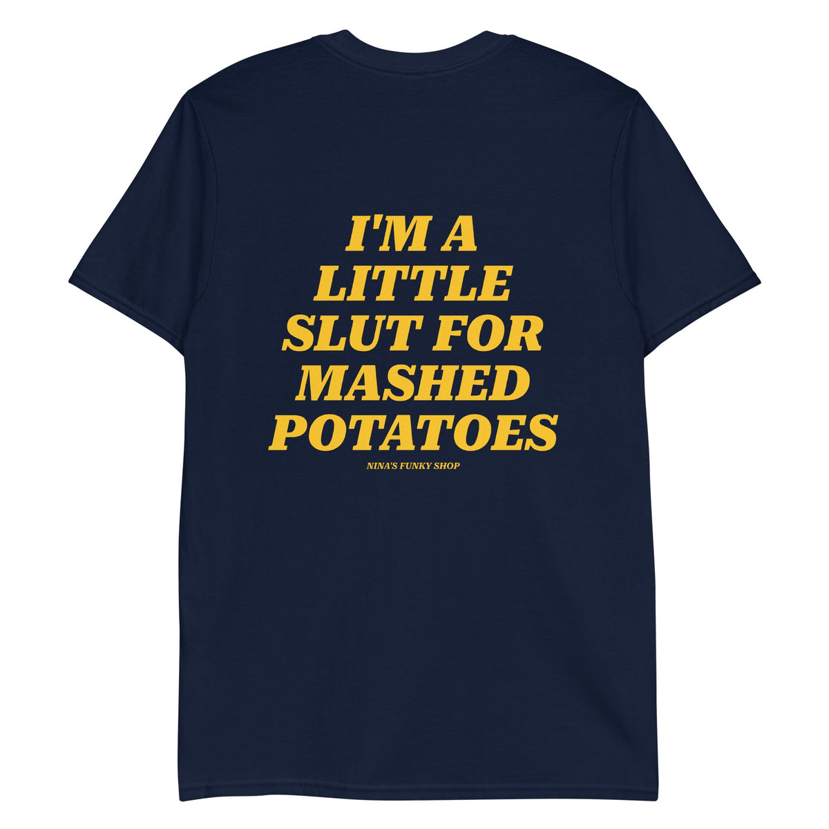 I'm A Little Slut For Mashed Potatoes T-Shirt - Front And Back - ninanush