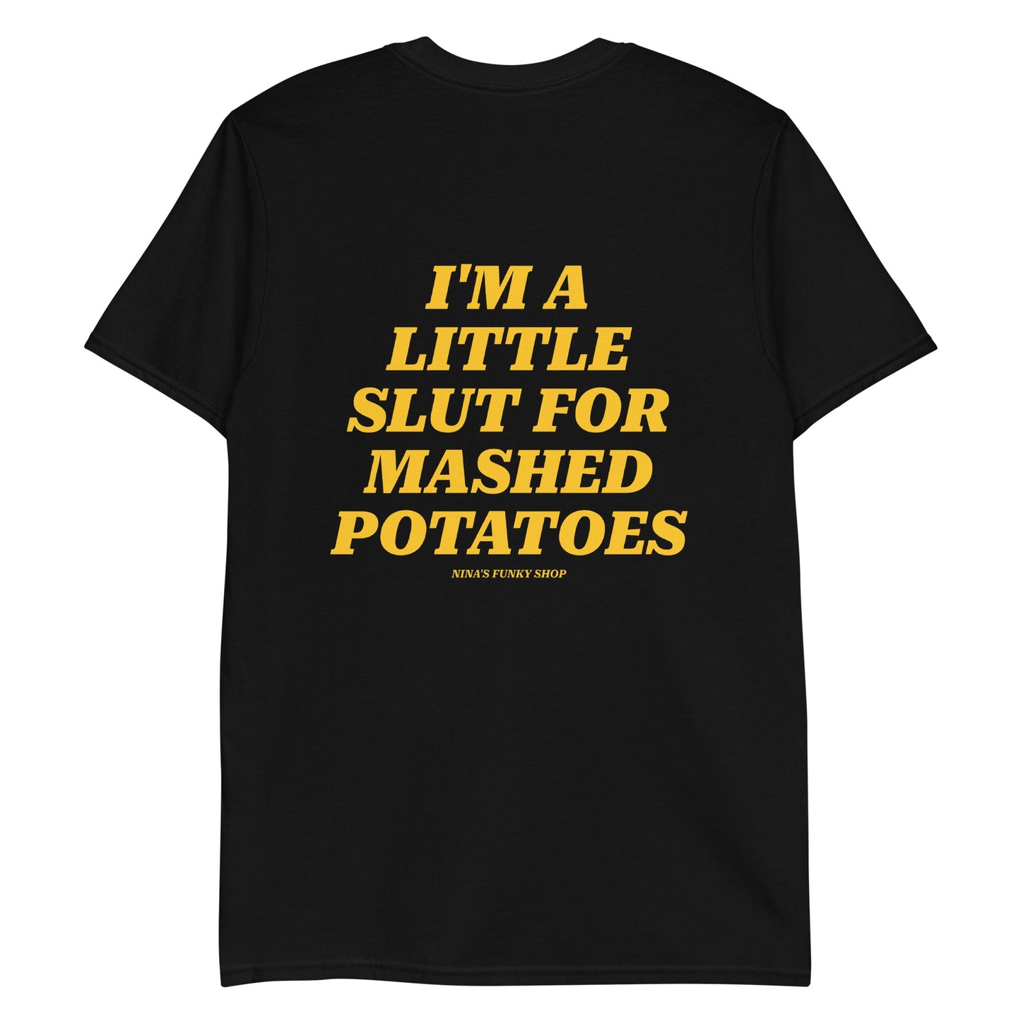I'm A Little Slut For Mashed Potatoes T-Shirt - Front And Back - ninanush
