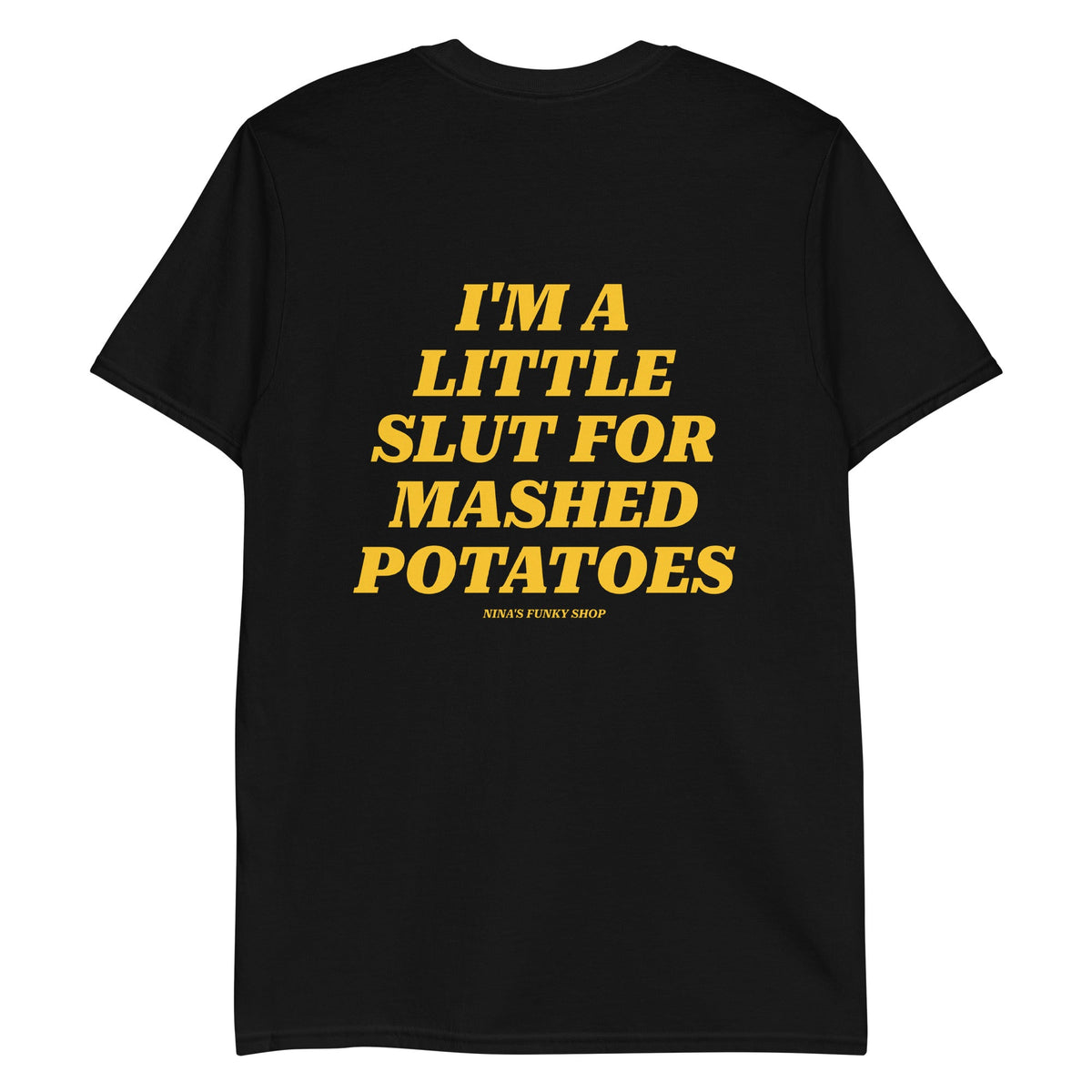 I'm A Little Slut For Mashed Potatoes T-Shirt - Front And Back - ninanush